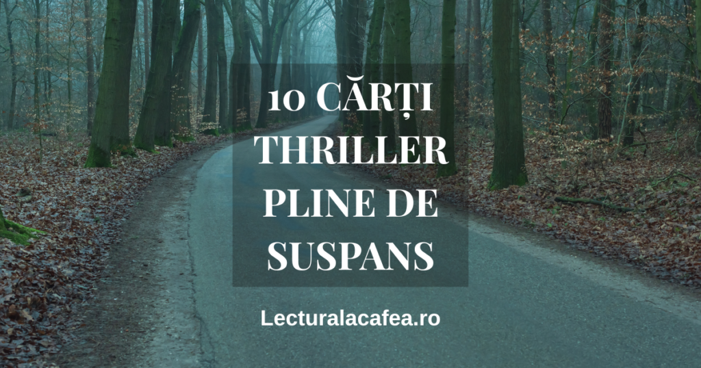 10 cărți thriller pline de suspans – recomandări de lectură pentru iubitorii de mister și romane polițiste