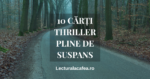 10 cărți thriller pline de suspans – recomandări de lectură pentru iubitorii de mister și romane polițiste