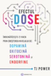 Coperta cărții Efectul DOSE de TJ Power — dopamină, oxitocină, serotonină și endorfine, Editura Bookzone