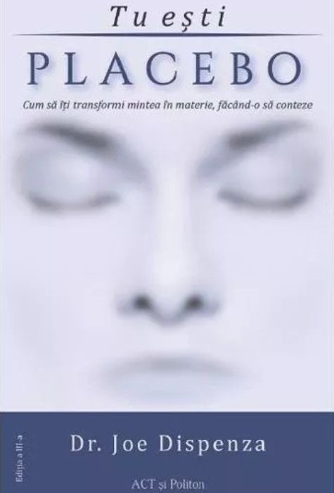 Coperta cărții Tu ești Placebo de Dr. Joe Dispenza — cum să îți transformi mintea în materie, Editura ACT și Politon