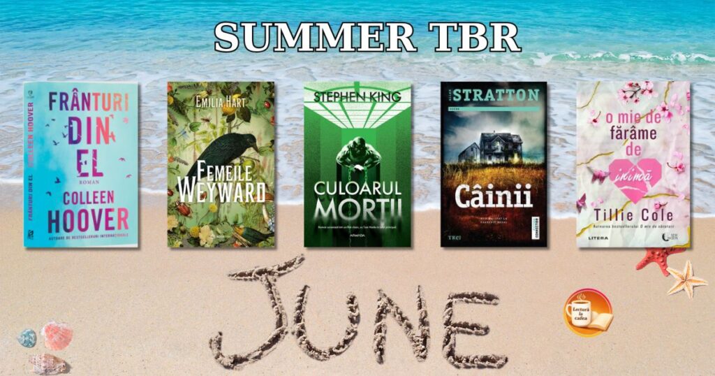 Summer TBR iunie 2026 — cărți de citit vara: Frânturi din El, Femeile Weyward, Culoarul Morții, Câinii, O Mie de Fărâme de Inimă