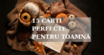 15 cărți perfecte de citit toamna – recomandări de lectură pentru sezonul de toamnă